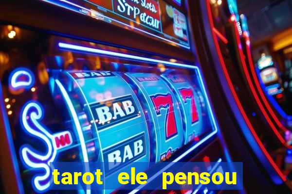 tarot ele pensou em mim hoje